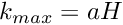 $ k_{max}=aH $