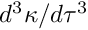 $ d^3 \kappa / d \tau^3 $