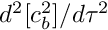 $ d^2 [c_b^2] / d \tau^2 $