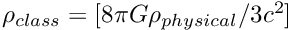 $ \rho_{class} = [8 \pi G \rho_{physical} / 3 c^2]$