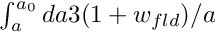 $ \int_{a}^{a_0} da 3(1+w_{fld})/a $