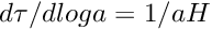 $ d\tau/dloga = 1/aH $