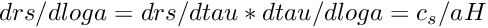 $ drs/dloga = drs/dtau * dtau/dloga = c_s/aH $