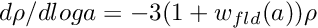 $ d\rho/dloga = -3 (1+w_{fld}(a)) \rho $