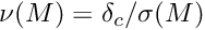 $ \nu(M) = \delta_c/\sigma(M) $