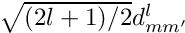 $ \sqrt{(2l+1)/2} d^l_{mm'} $