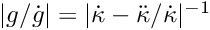 $ |g/\dot{g}| = |\dot{\kappa}-\ddot{\kappa}/\dot{\kappa}|^{-1} $