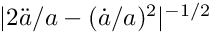 $ |2\ddot{a}/a-(\dot{a}/a)^2|^{-1/2} $