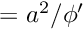 $ = a^2/\phi' $