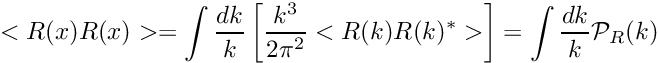 \[ <R(x) R(x)> = \int \frac{dk}{k} \left[ \frac{k^3}{2\pi^2} <R(k)R(k)^*>\right] = \int \frac{dk}{k} \mathcal{P}_R(k) \]