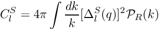 \[ C_l^S = 4\pi \int \frac{dk}{k} [\Delta_l^S(q)]^2 \mathcal{P}_R(k) \]