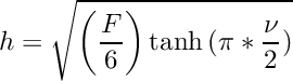 \[ h = \sqrt{\left(\frac{F}{6}\right) \tanh{(\pi*\frac{\nu}{2})}} \]