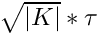 $ \sqrt{|K|}*\tau $