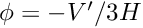 $ \phi=-V'/3H$