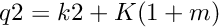 $ q2 = k2 + K(1+m)$