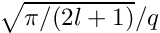 $ \sqrt{\pi/(2l+1)}/q $