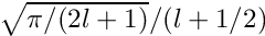 $ \sqrt{\pi/(2l+1)}/(l+1/2)$