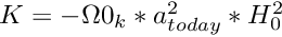 $ K=-\Omega0_k*a_{today}^2*H_0^2$