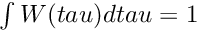 $ \int W(tau) dtau=1 $